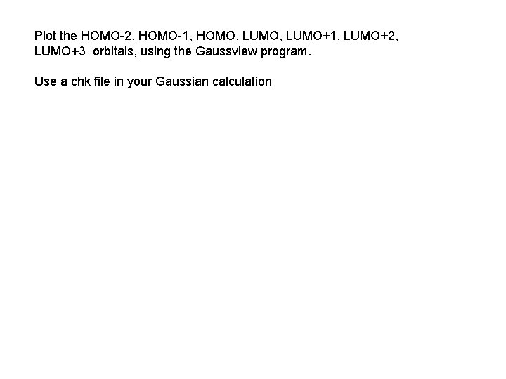 Plot the HOMO-2, HOMO-1, HOMO, LUMO+1, LUMO+2, LUMO+3 orbitals, using the Gaussview program. Use