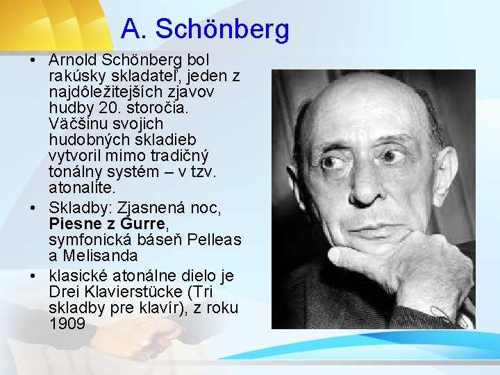 A. Schönberg • Arnold Schönberg bol rakúsky skladateľ, jeden z najdôležitejších zjavov hudby 20.