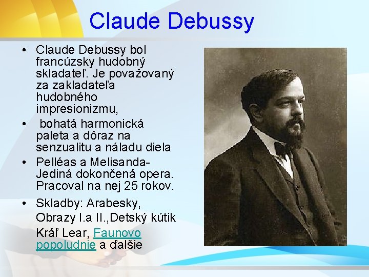 Claude Debussy • Claude Debussy bol francúzsky hudobný skladateľ. Je považovaný za zakladateľa hudobného