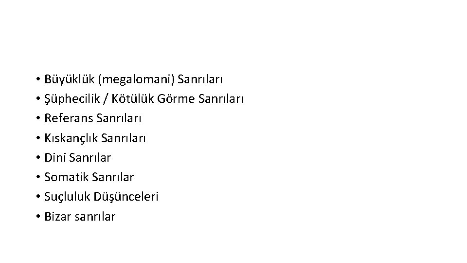  • Büyüklük (megalomani) Sanrıları • Şüphecilik / Kötülük Görme Sanrıları • Referans Sanrıları