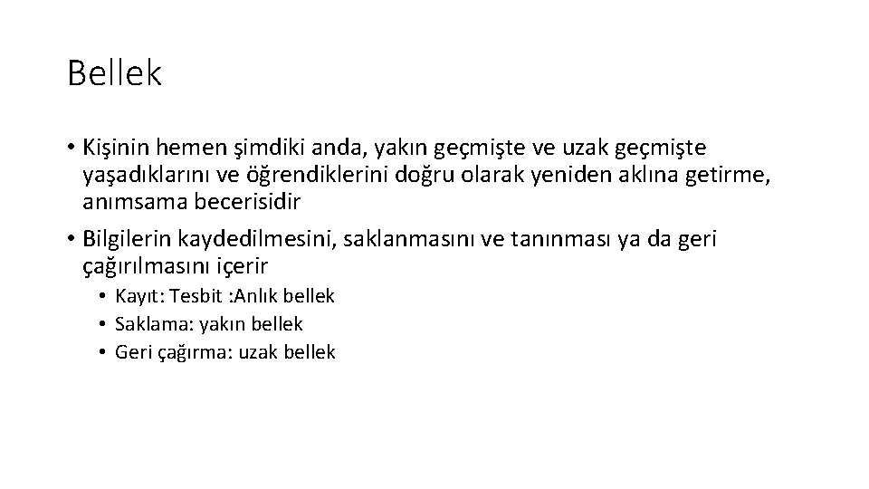 Bellek • Kişinin hemen şimdiki anda, yakın geçmişte ve uzak geçmişte yaşadıklarını ve öğrendiklerini