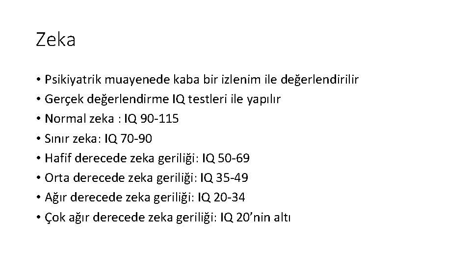 Zeka • Psikiyatrik muayenede kaba bir izlenim ile değerlendirilir • Gerçek değerlendirme IQ testleri