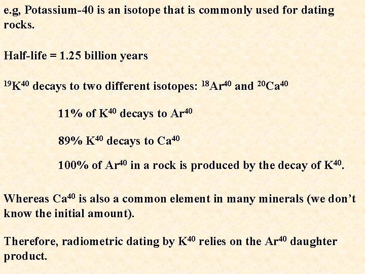 e. g, Potassium-40 is an isotope that is commonly used for dating rocks. Half-life