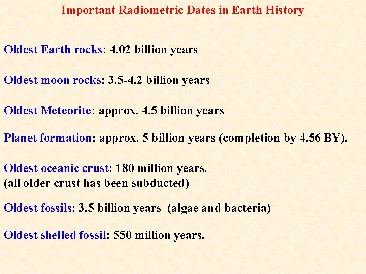 Important Radiometric Dates in Earth History Oldest Earth rocks: 4. 02 billion years Oldest