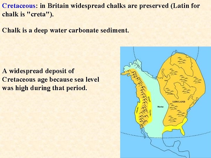 Cretaceous: in Britain widespread chalks are preserved (Latin for chalk is "creta"). Chalk is