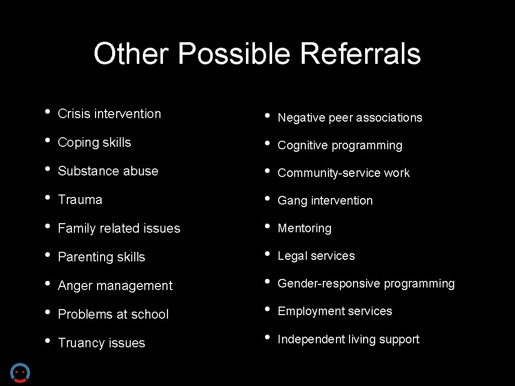 Other Possible Referrals • • • Crisis intervention • Negative peer associations Coping skills