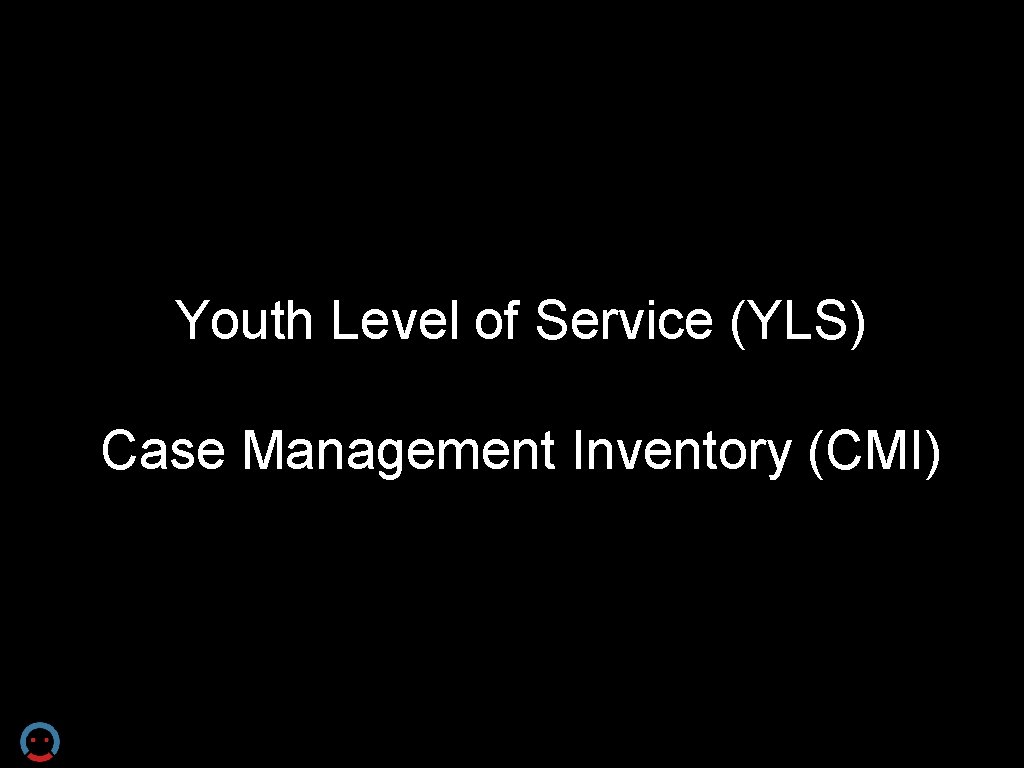 Youth Level of Service (YLS) Case Management Inventory (CMI) 