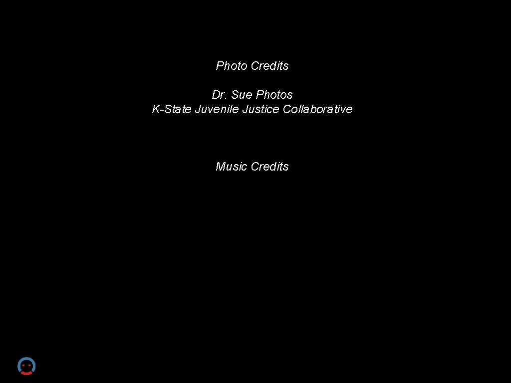 Photo Credits Dr. Sue Photos K-State Juvenile Justice Collaborative Music Credits 