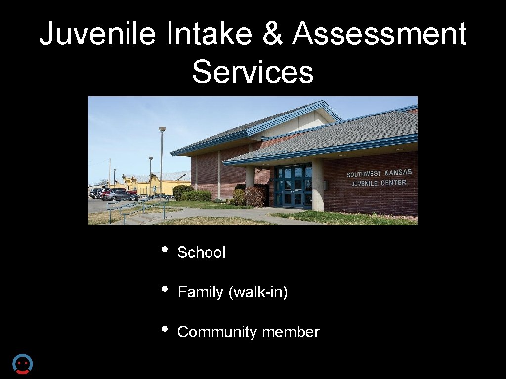 Juvenile Intake & Assessment Services • School • Family (walk-in) • Community member 