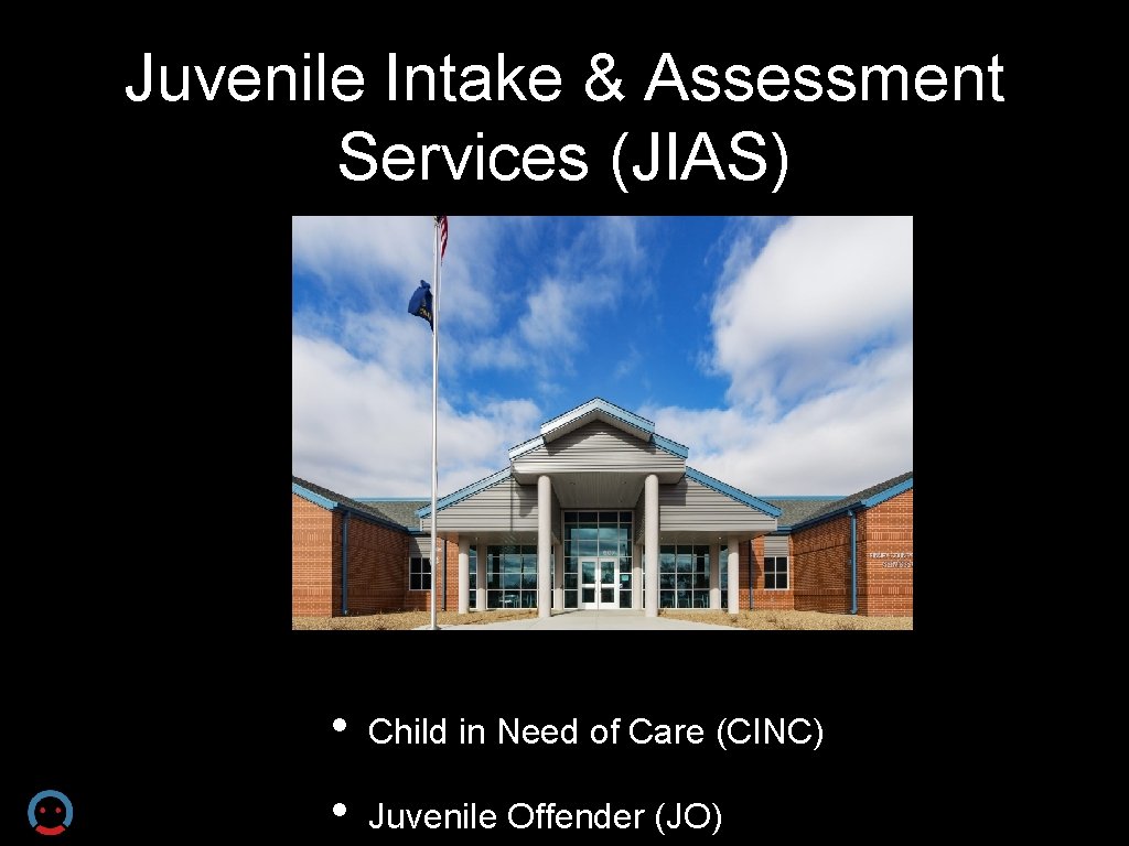 Juvenile Intake & Assessment Services (JIAS) • Child in Need of Care (CINC) •