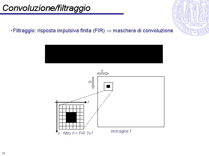 Convoluzione/filtraggio • Filtraggio: risposta impulsiva finita (FIR) maschera di convoluzione n m r s