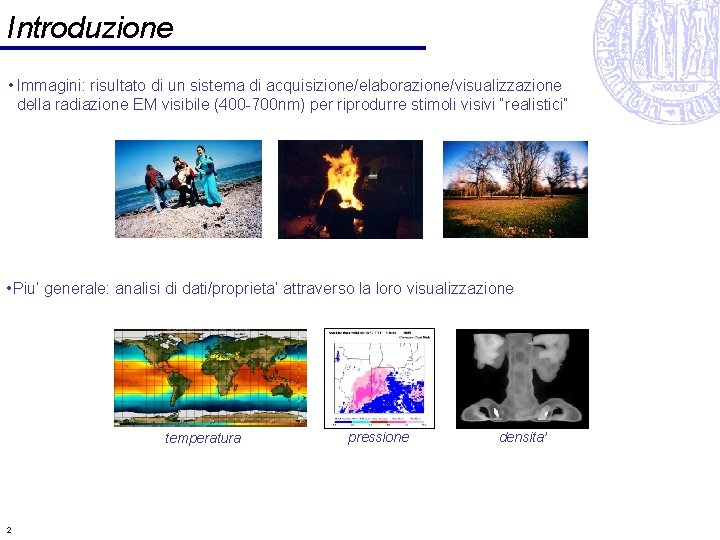 Introduzione • Immagini: risultato di un sistema di acquisizione/elaborazione/visualizzazione della radiazione EM visibile (400