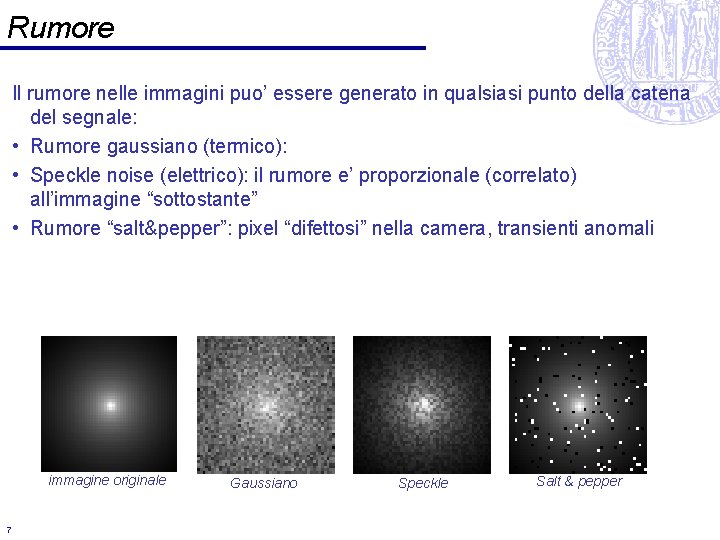 Rumore Il rumore nelle immagini puo’ essere generato in qualsiasi punto della catena del