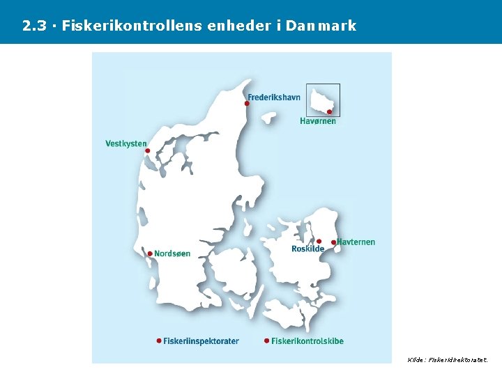 2. 3 · Fiskerikontrollens enheder i Danmark Kilde: Fiskeridirektoratet. 