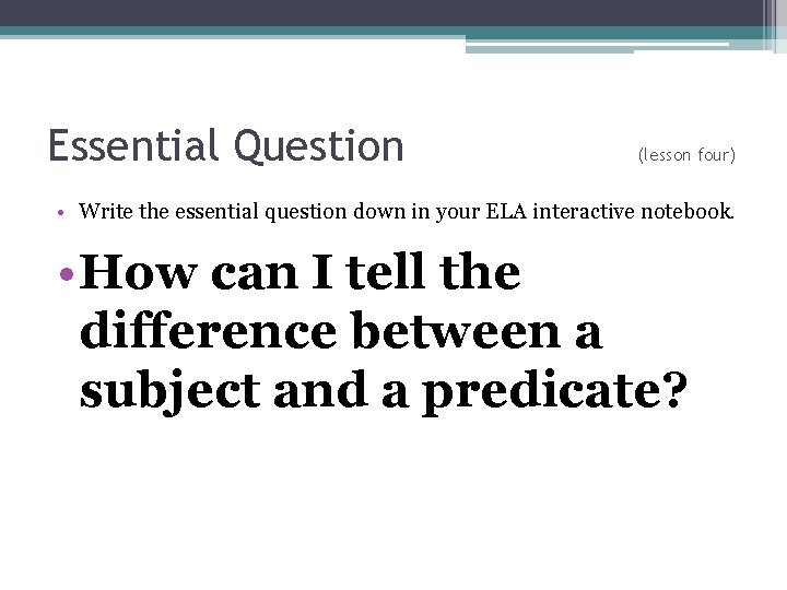 Essential Question (lesson four) • Write the essential question down in your ELA interactive