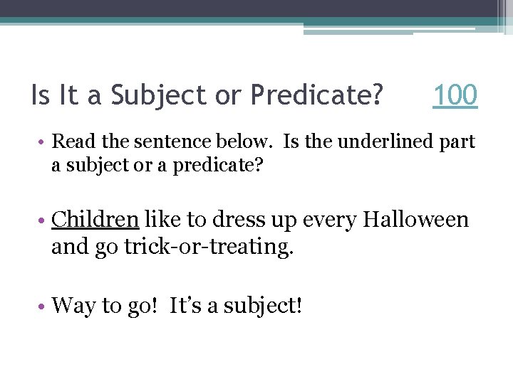 Is It a Subject or Predicate? 100 • Read the sentence below. Is the