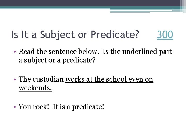 Is It a Subject or Predicate? 300 • Read the sentence below. Is the