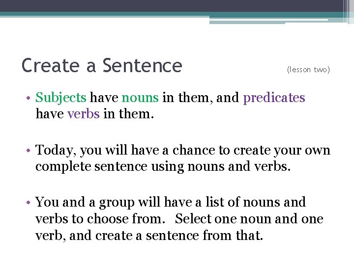 Create a Sentence (lesson two) • Subjects have nouns in them, and predicates have