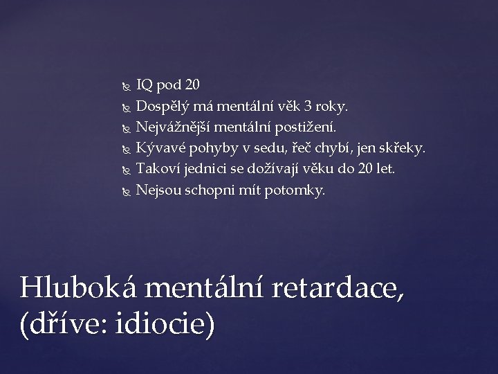  IQ pod 20 Dospělý má mentální věk 3 roky. Nejvážnější mentální postižení. Kývavé