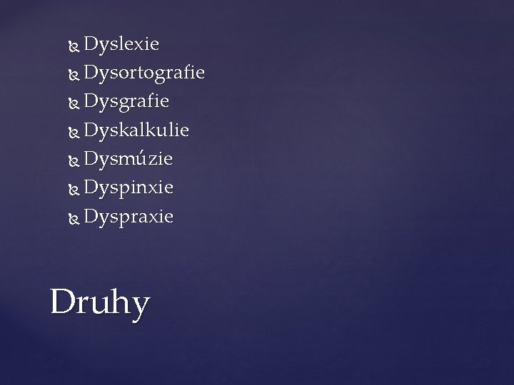 Dyslexie Dysortografie Dyskalkulie Dysmúzie Dyspinxie Dyspraxie Druhy 