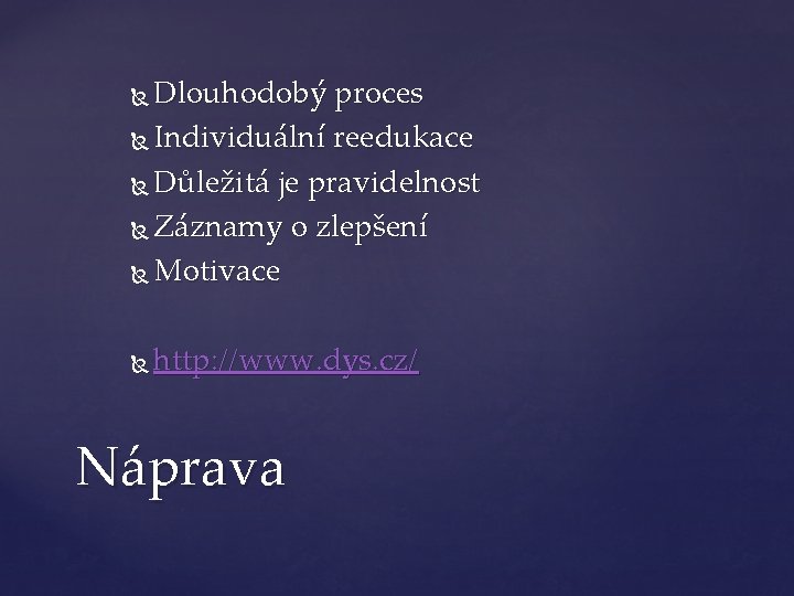 Dlouhodobý proces Individuální reedukace Důležitá je pravidelnost Záznamy o zlepšení Motivace http: //www. dys.