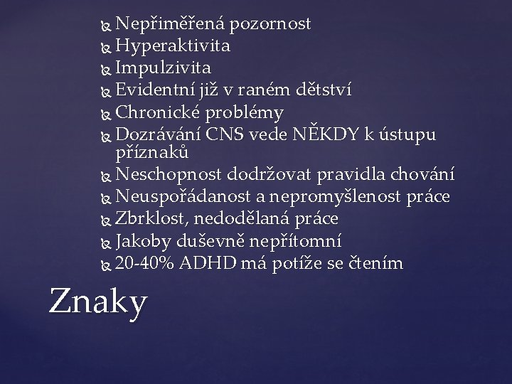 Nepřiměřená pozornost Hyperaktivita Impulzivita Evidentní již v raném dětství Chronické problémy Dozrávání CNS vede