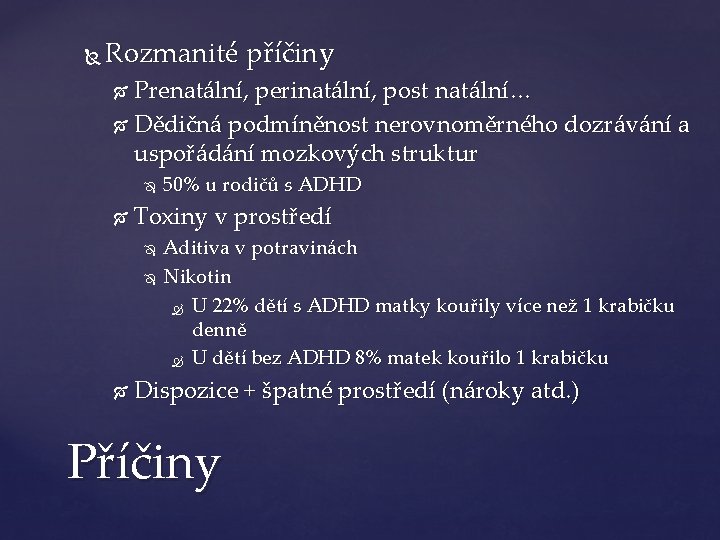  Rozmanité příčiny Prenatální, perinatální, post natální… Dědičná podmíněnost nerovnoměrného dozrávání a uspořádání mozkových