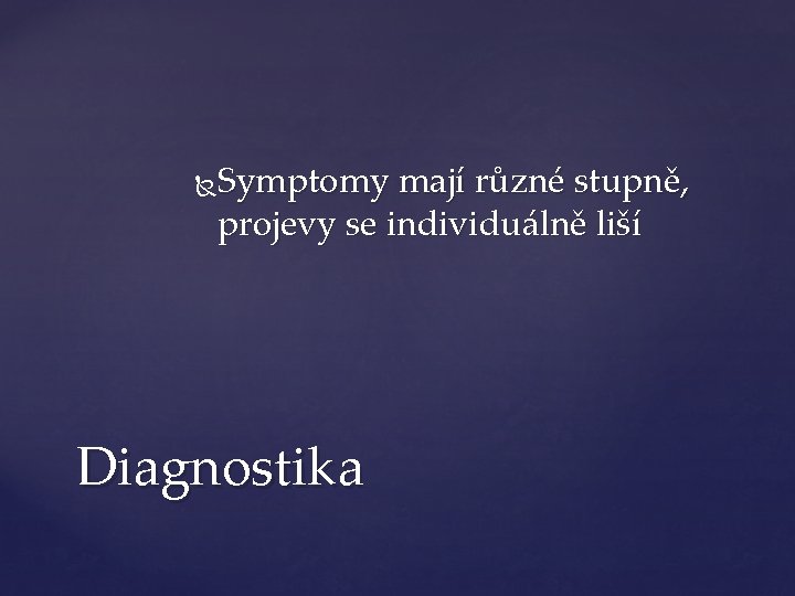 Symptomy mají různé stupně, projevy se individuálně liší Diagnostika 