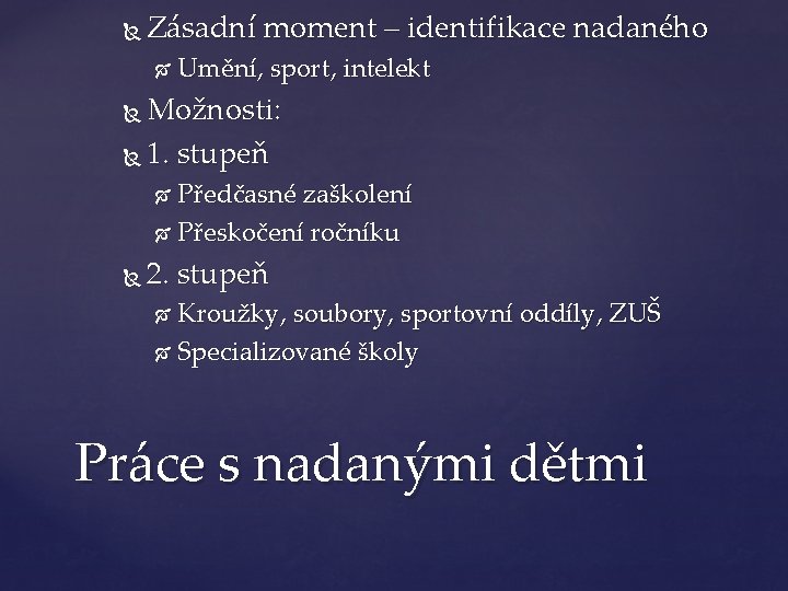  Zásadní moment – identifikace nadaného Umění, sport, intelekt Možnosti: 1. stupeň Předčasné zaškolení