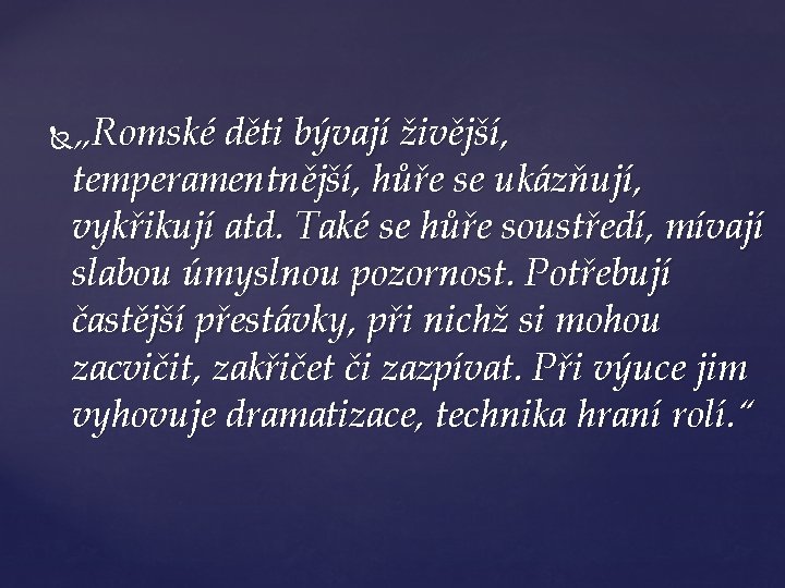 „Romské děti bývají živější, temperamentnější, hůře se ukázňují, vykřikují atd. Také se hůře soustředí,