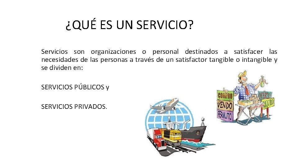 ¿QUÉ ES UN SERVICIO? Servicios son organizaciones o personal destinados a satisfacer las necesidades