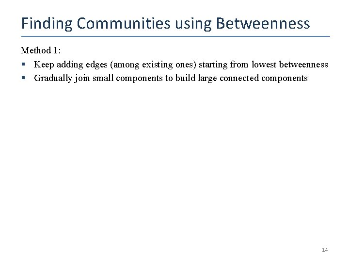 Finding Communities using Betweenness Method 1: § Keep adding edges (among existing ones) starting