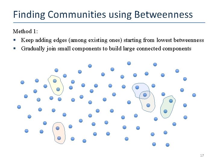 Finding Communities using Betweenness Method 1: § Keep adding edges (among existing ones) starting