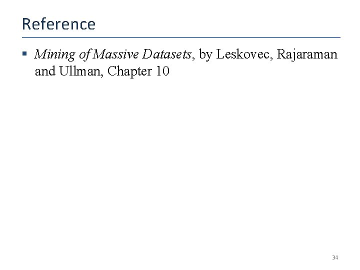 Reference § Mining of Massive Datasets, by Leskovec, Rajaraman and Ullman, Chapter 10 34