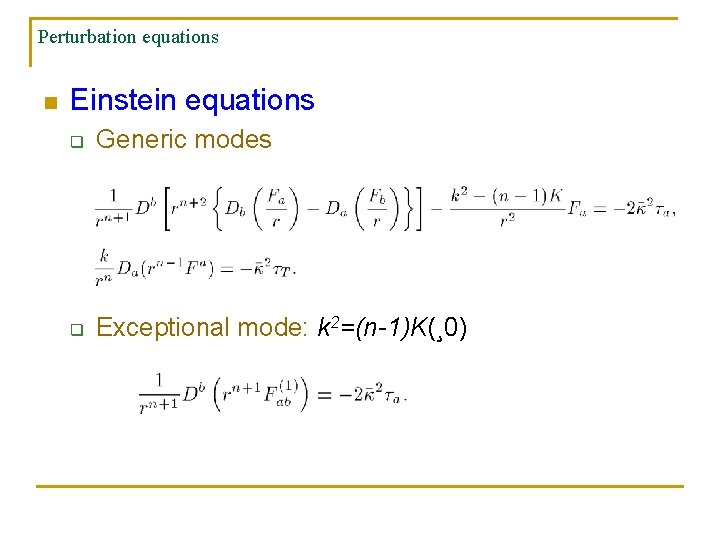 Perturbation equations n Einstein equations q Generic modes q Exceptional mode: k 2=(n-1)K(¸ 0)