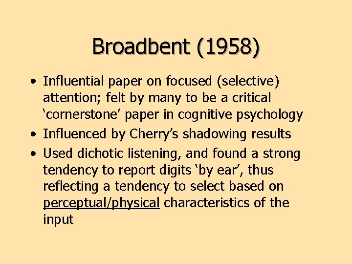 Broadbent (1958) • Influential paper on focused (selective) attention; felt by many to be