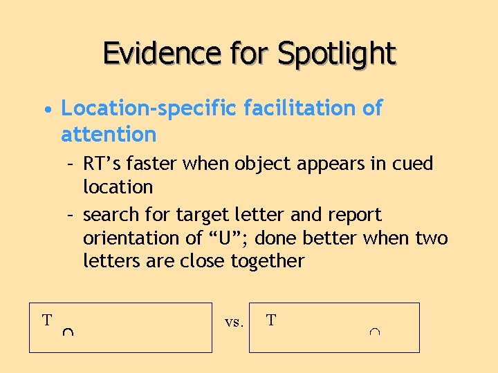 Evidence for Spotlight • Location-specific facilitation of attention – RT’s faster when object appears