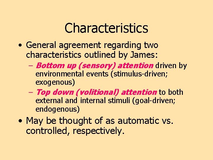 Characteristics • General agreement regarding two characteristics outlined by James: – Bottom up (sensory)