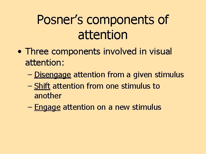 Posner’s components of attention • Three components involved in visual attention: – Disengage attention