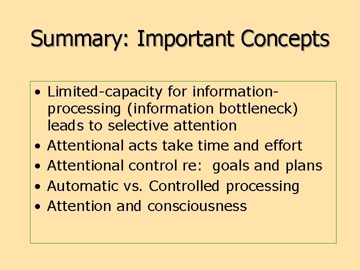 Summary: Important Concepts • Limited-capacity for informationprocessing (information bottleneck) leads to selective attention •