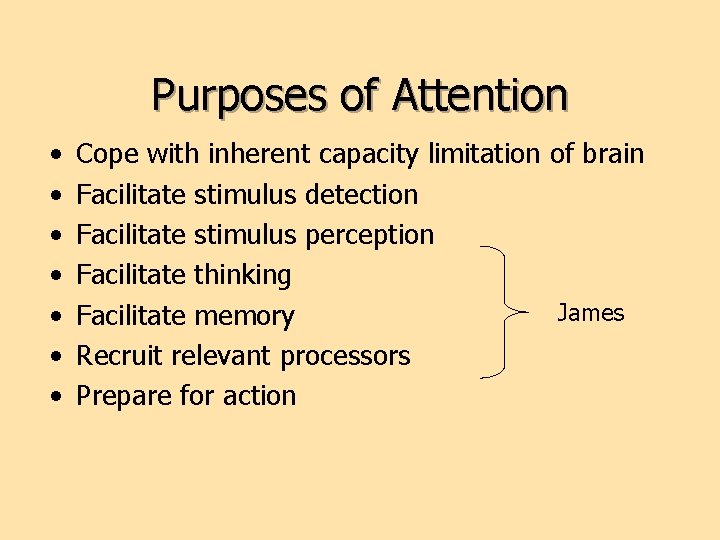 Purposes of Attention • • Cope with inherent capacity limitation of brain Facilitate stimulus