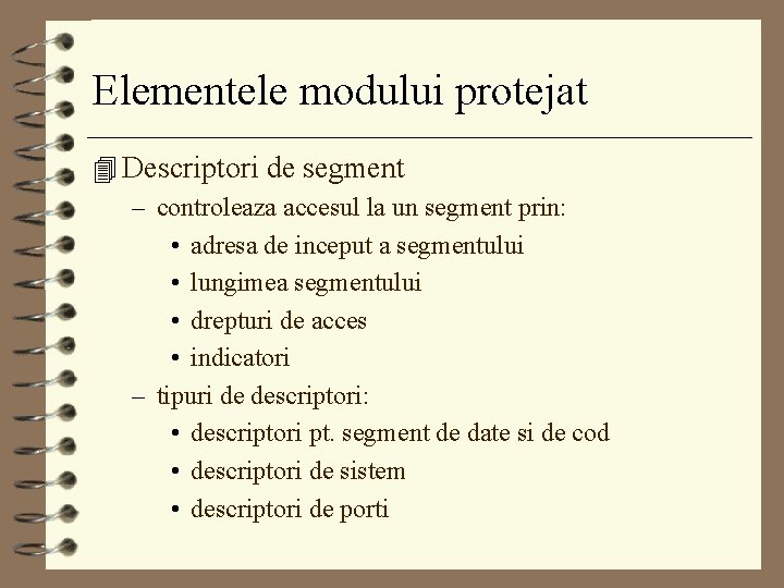 Elementele modului protejat 4 Descriptori de segment – controleaza accesul la un segment prin: