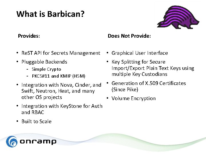 What is Barbican? Provides: Does Not Provide: • Re. ST API for Secrets Management