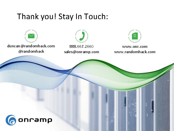 Thank you! Stay In Touch: duncan@randomhack. com @randomhack 888. 667. 2660 sales@onramp. com www.