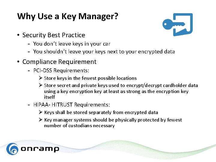 Why Use a Key Manager? • Security Best Practice - You don’t leave keys