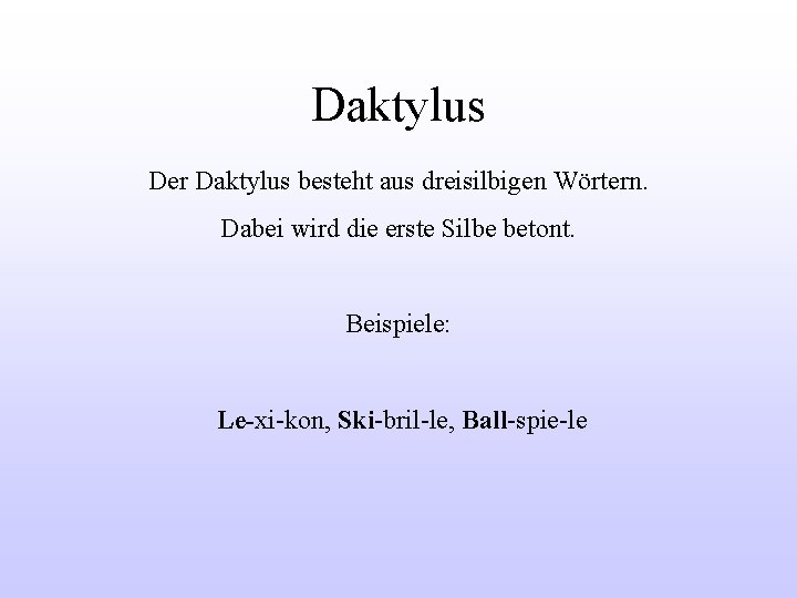 Daktylus Der Daktylus besteht aus dreisilbigen Wörtern. Dabei wird die erste Silbe betont. Beispiele: