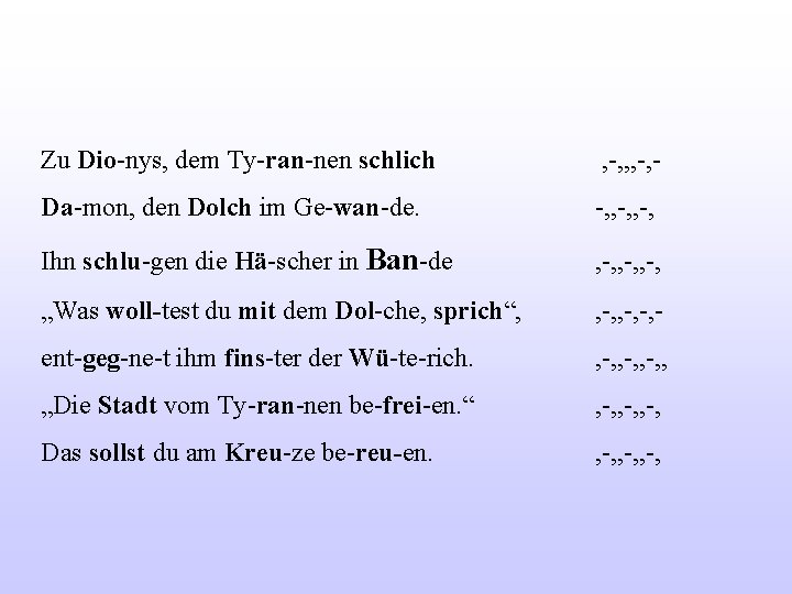 Zu Dio-nys, dem Ty-ran-nen schlich , -, , , -, - Da-mon, den Dolch