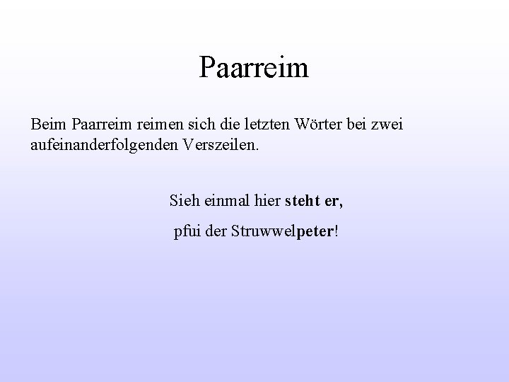 Paarreim Beim Paarreimen sich die letzten Wörter bei zwei aufeinanderfolgenden Verszeilen. Sieh einmal hier