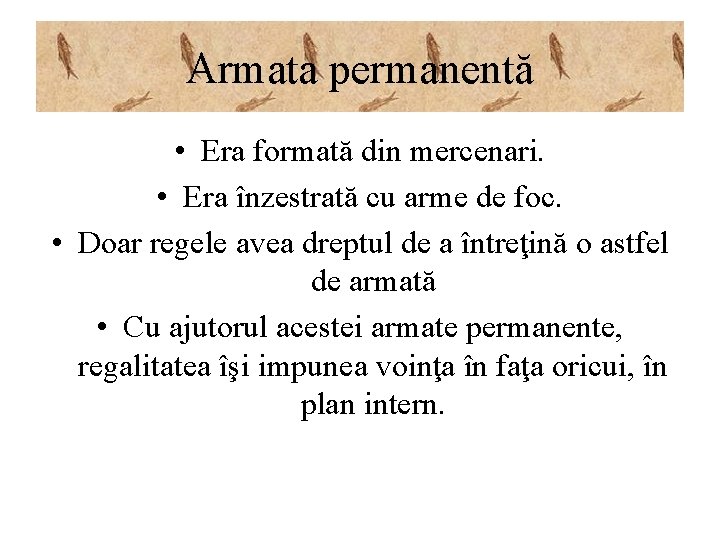 Armata permanentă • Era formată din mercenari. • Era înzestrată cu arme de foc.