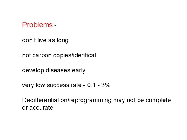 Problems don’t live as long not carbon copies/identical develop diseases early very low success